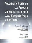 Veterinary Medicine & Practice: 25 Years into the Future and the Economic Steps to Get There Veterinary Medicine & Practice: 25 Years into the Future and the Economic Steps to Get There