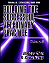 Building the Successful Veterinary Practice, Volume 3: Innovation and Creativity Building the Successful Veterinary Practice, Volume 3: Innovation and Creativity